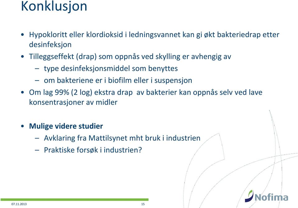 er i biofilm eller i suspensjon Om lag 99% (2 log) ekstra drap av bakterier kan oppnås selv ved lave