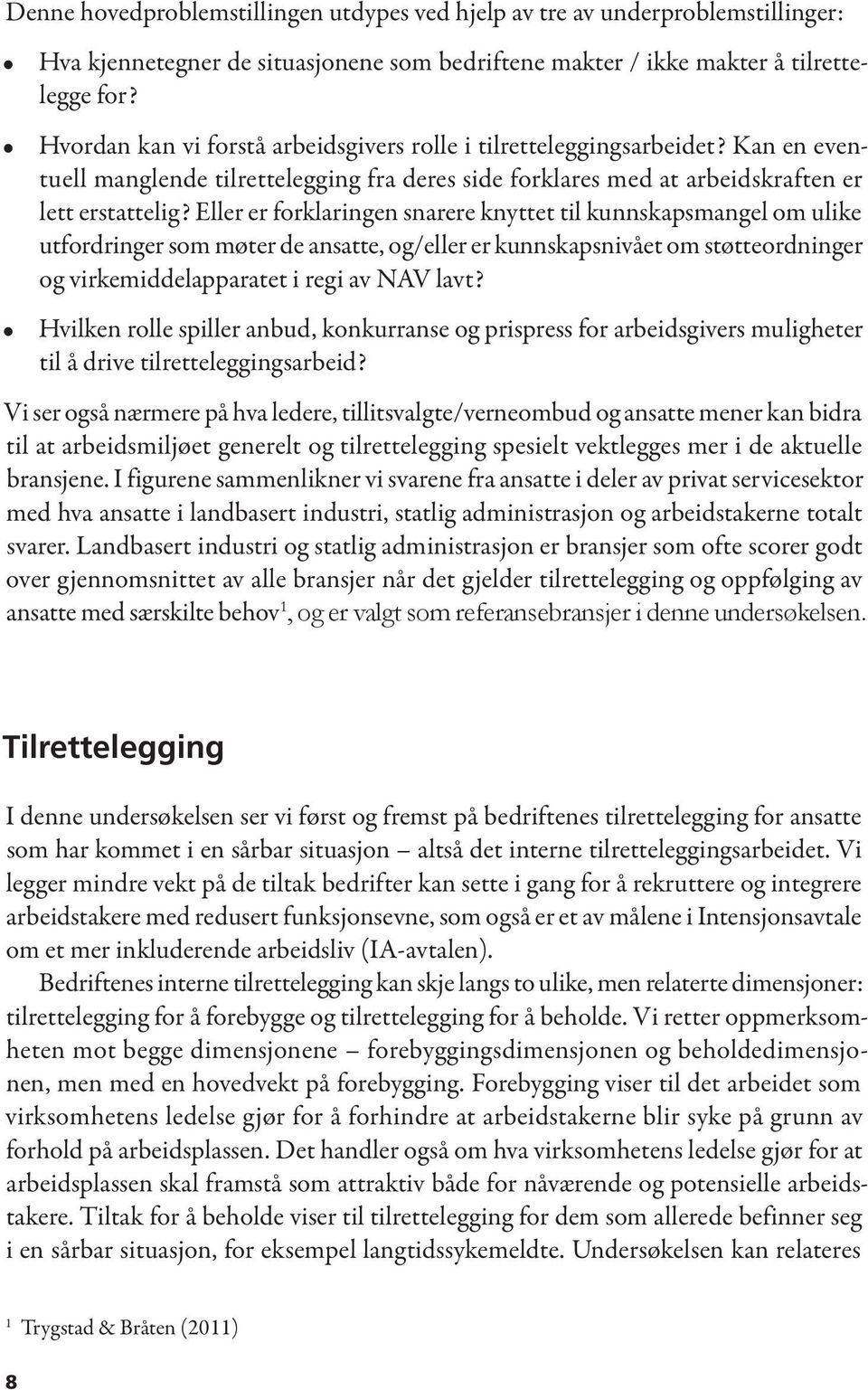 Eller er forklaringen snarere knyttet til kunnskapsmangel om ulike utfordringer som møter de ansatte, og/eller er kunnskapsnivået om støtteordninger og virkemiddelapparatet i regi av NAV lavt?