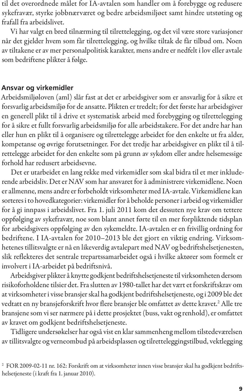 Noen av tiltakene er av mer personalpolitisk karakter, mens andre er nedfelt i lov eller avtale som bedriftene plikter å følge.