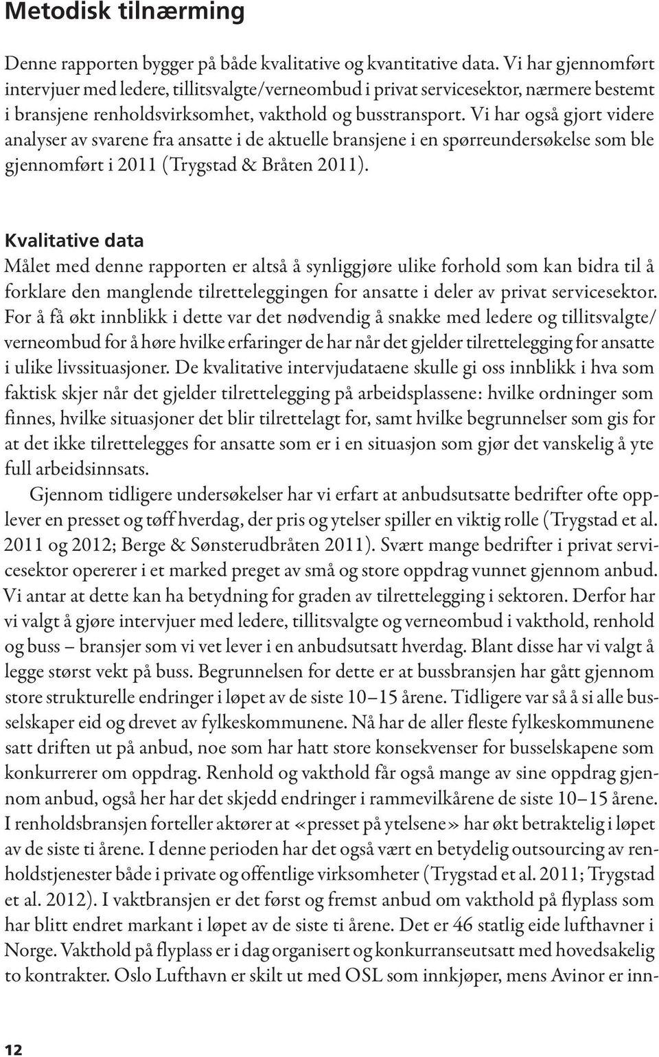 Vi har også gjort videre analyser av svarene fra ansatte i de aktuelle bransjene i en spørreundersøkelse som ble gjennomført i 2011 (Trygstad & Bråten 2011).