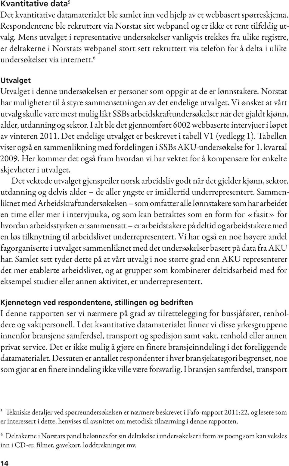 6 Utvalget Utvalget i denne undersøkelsen er personer som oppgir at de er lønnstakere. Norstat har muligheter til å styre sammensetningen av det endelige utvalget.