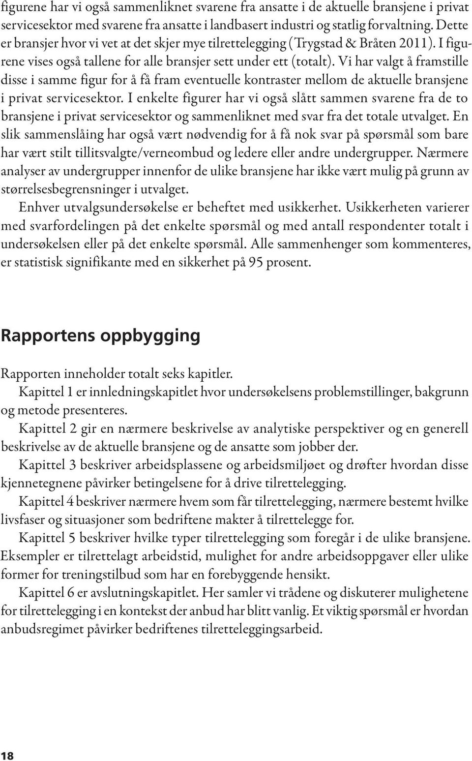 Vi har valgt å framstille disse i samme figur for å få fram eventuelle kontraster mellom de aktuelle bransjene i privat servicesektor.