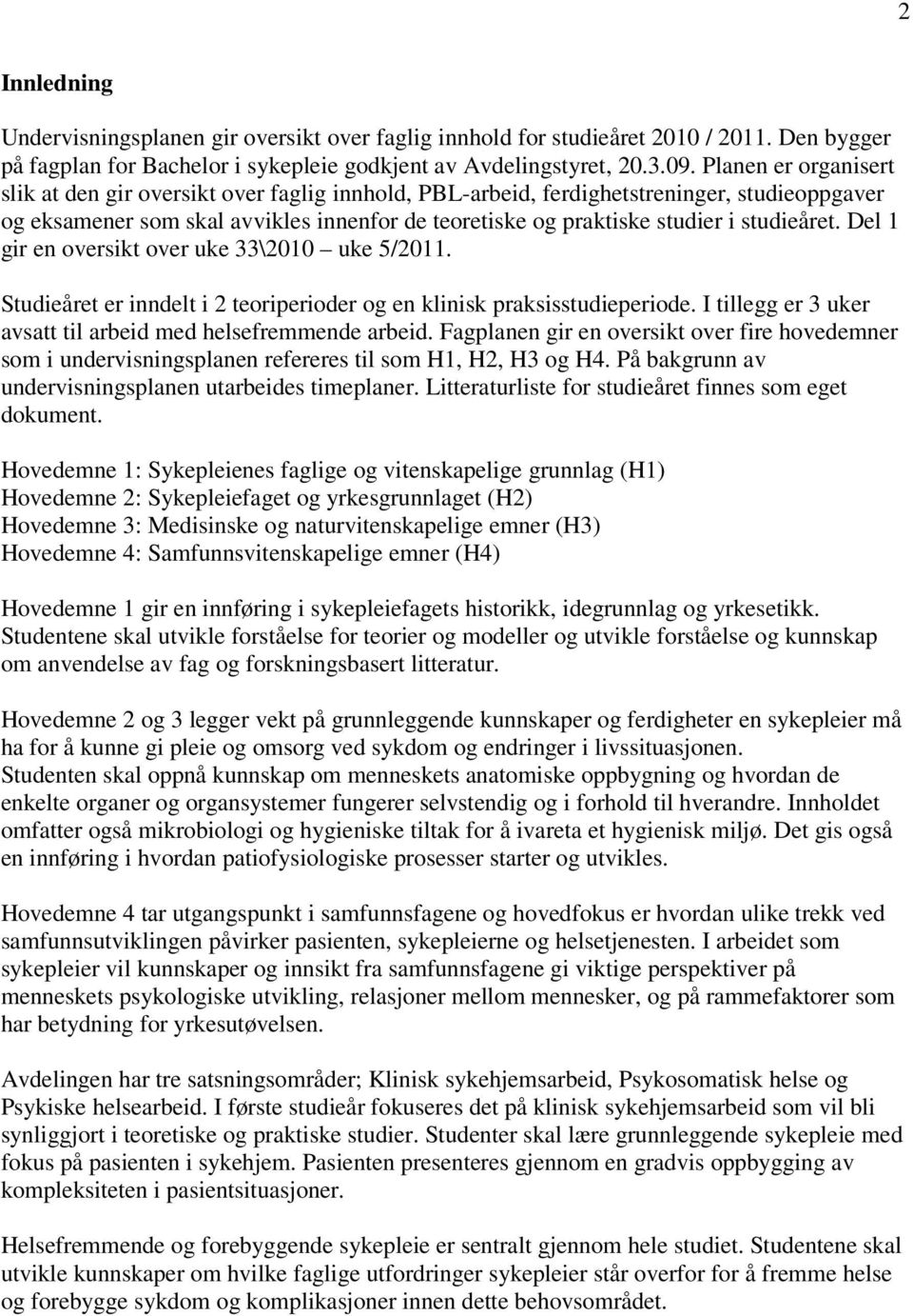 studieåret. Del 1 gir en oversikt over uke 33\2010 uke 5/2011. Studieåret er inndelt i 2 teoriperioder og en klinisk praksisstudieperiode.