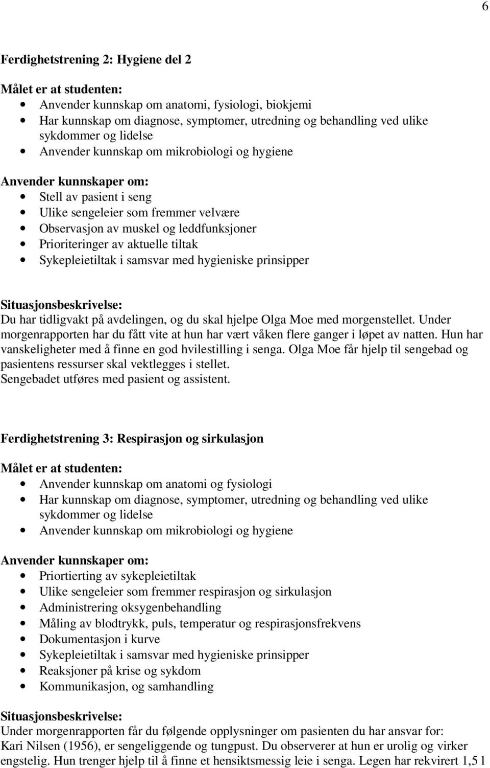 prinsipper Du har tidligvakt på avdelingen, og du skal hjelpe Olga Moe med morgenstellet. Under morgenrapporten har du fått vite at hun har vært våken flere ganger i løpet av natten.