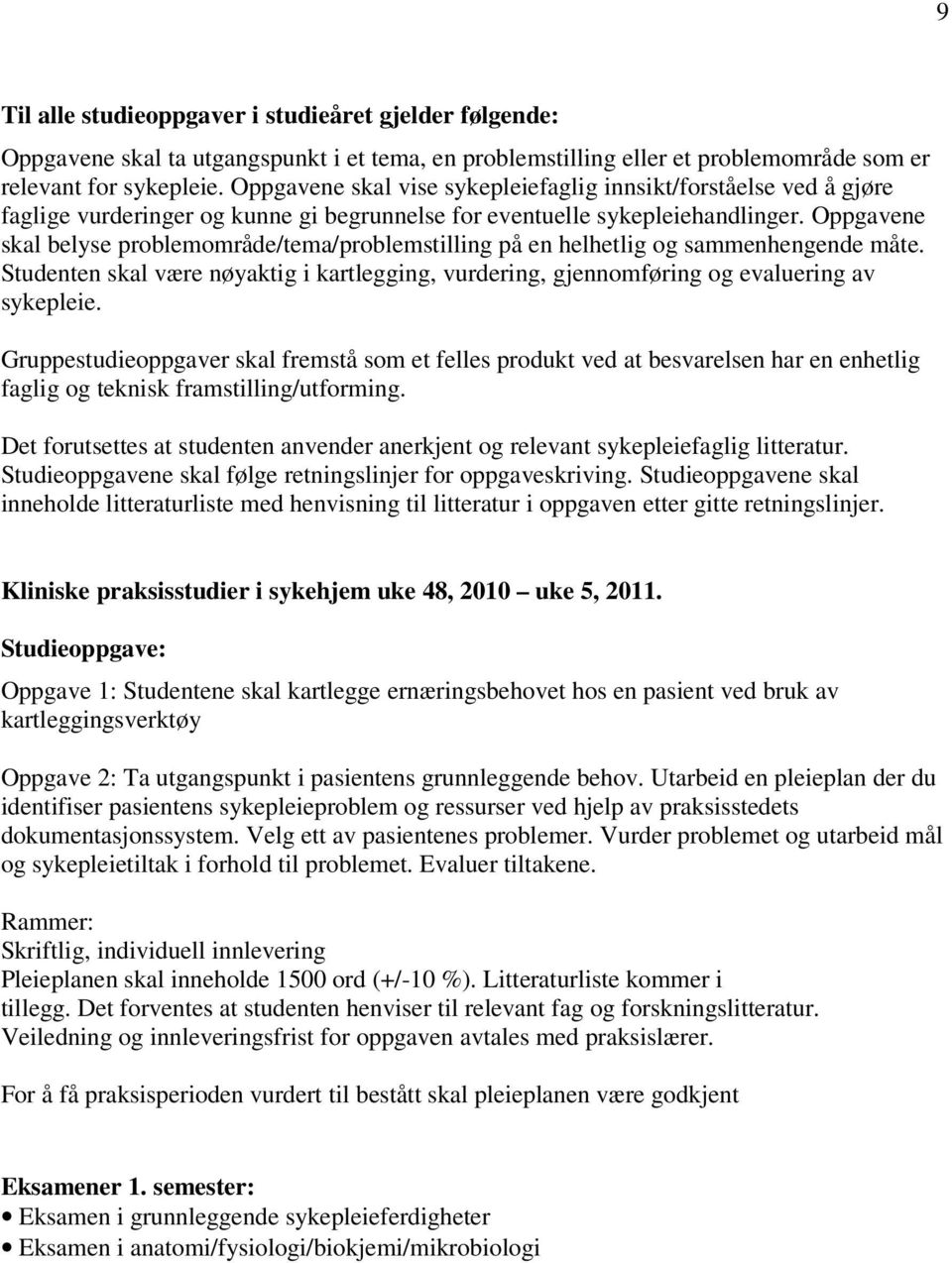 Oppgavene skal belyse problemområde/tema/problemstilling på en helhetlig og sammenhengende måte. Studenten skal være nøyaktig i kartlegging, vurdering, gjennomføring og evaluering av sykepleie.