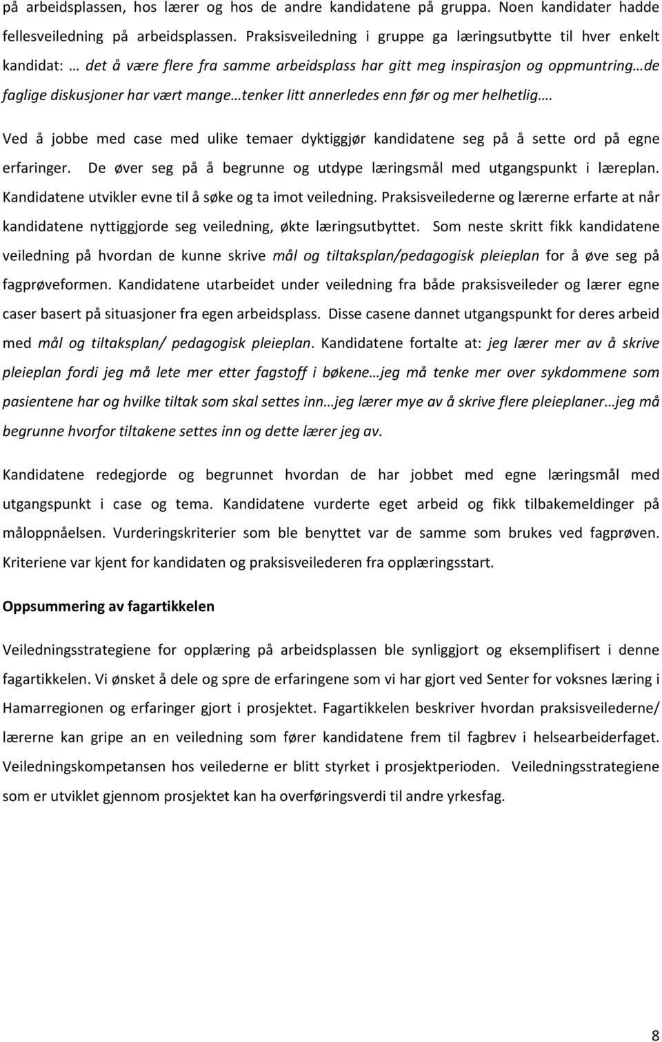 litt annerledes enn før og mer helhetlig. Ved å jobbe med case med ulike temaer dyktiggjør kandidatene seg på å sette ord på egne erfaringer.