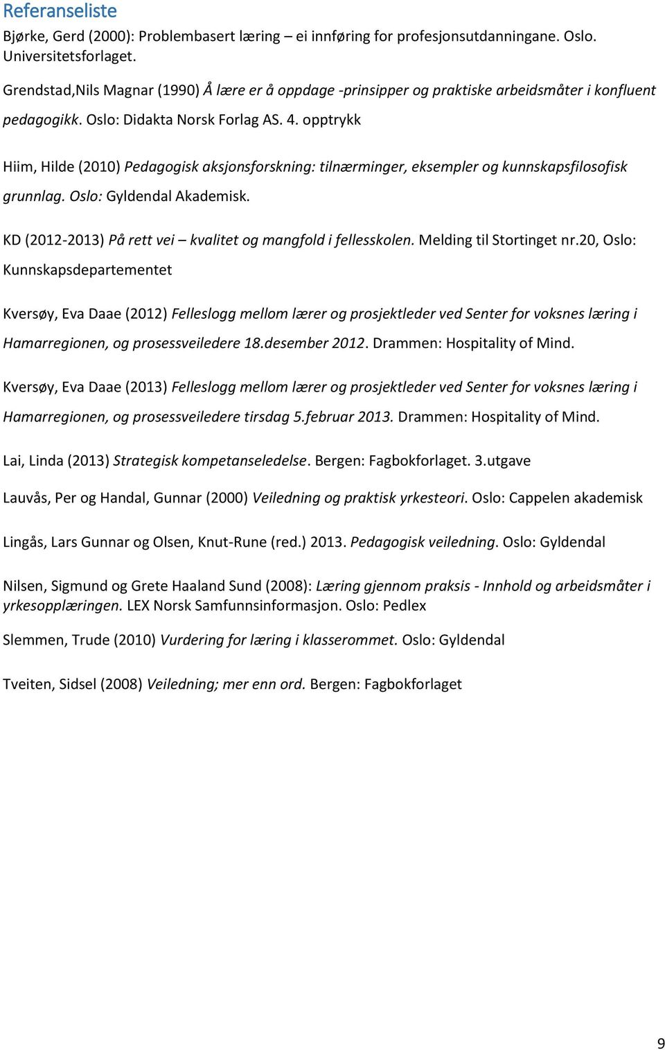 opptrykk Hiim, Hilde (2010) Pedagogisk aksjonsforskning: tilnærminger, eksempler og kunnskapsfilosofisk grunnlag. Oslo: Gyldendal Akademisk.