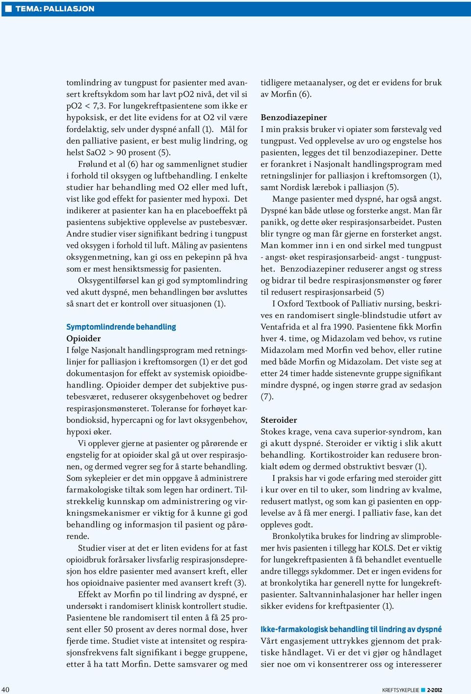 Mål for den palliative pasient, er best mulig lindring, og helst SaO2 > 90 prosent (5). Frølund et al (6) har og sammenlignet studier i forhold til oksygen og luftbehandling.