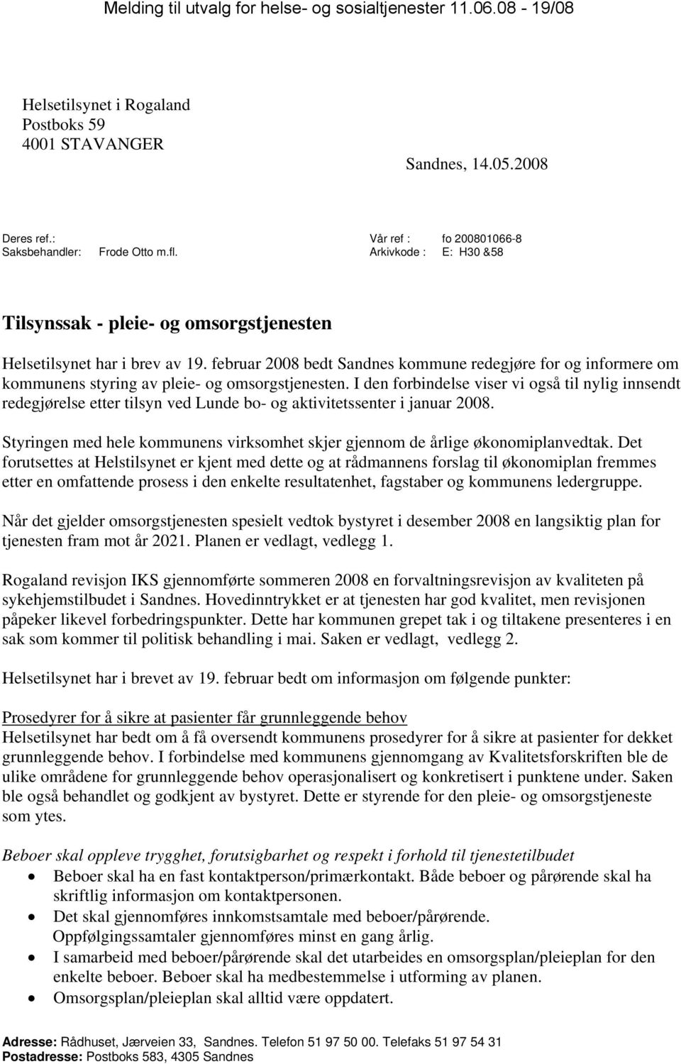 februar 2008 bedt Sandnes kommune redegjøre for og informere om kommunens styring av pleie- og omsorgstjenesten.