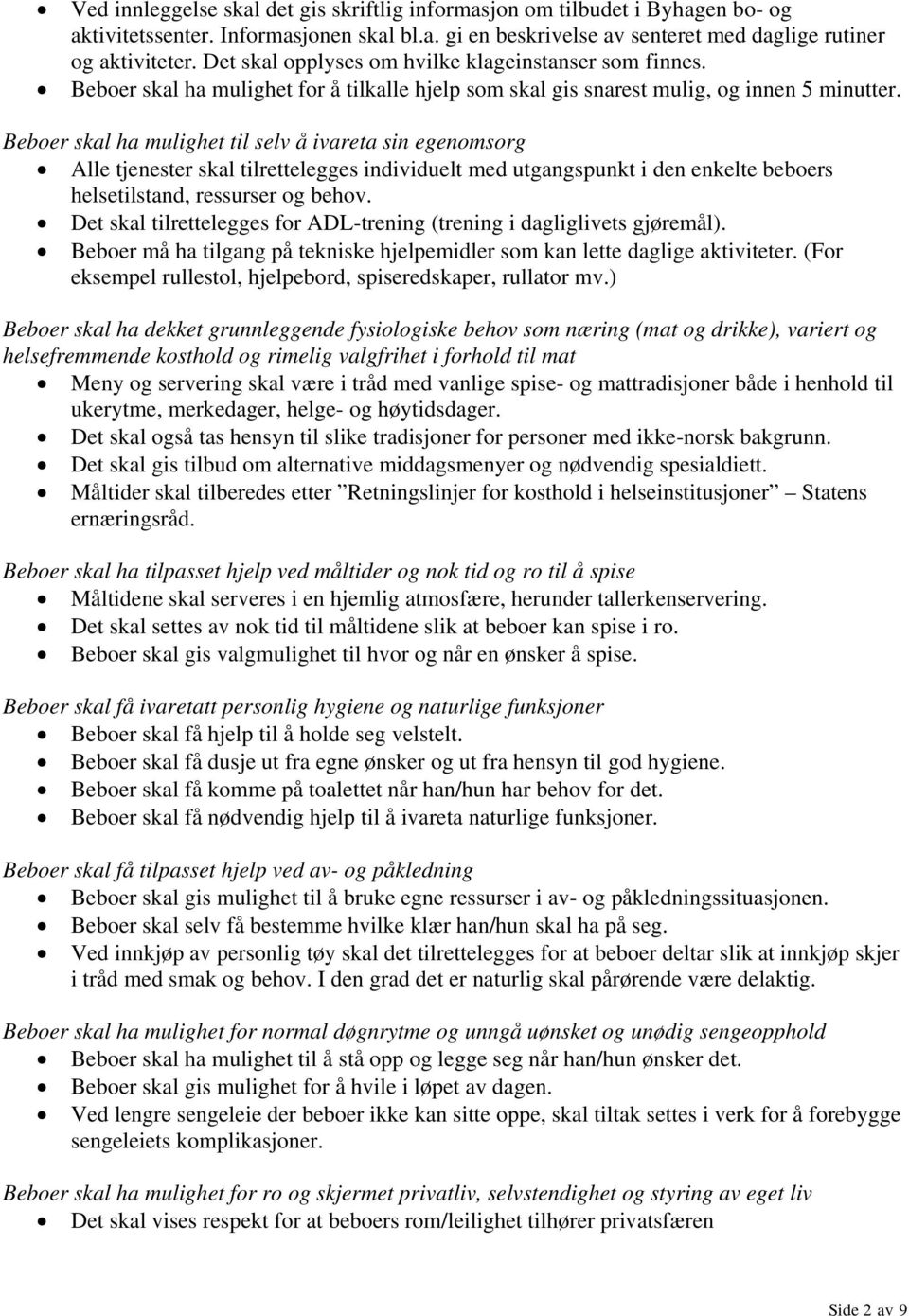 Beboer skal ha mulighet til selv å ivareta sin egenomsorg Alle tjenester skal tilrettelegges individuelt med utgangspunkt i den enkelte beboers helsetilstand, ressurser og behov.