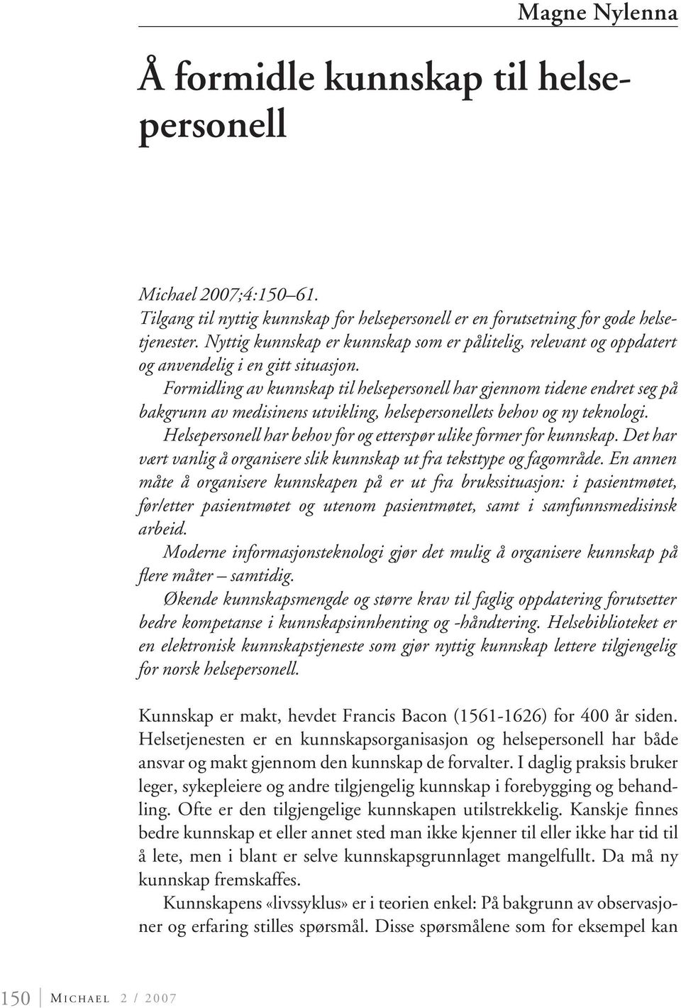 Formidling av kunnskap til helsepersonell har gjennom tidene endret seg på bakgrunn av medisinens utvikling, helsepersonellets behov og ny teknologi.