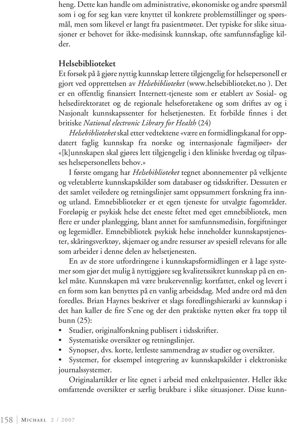 Helsebiblioteket Et forsøk på å gjøre nyttig kunnskap lettere tilgjengelig for helsepersonell er gjort ved opprettelsen av Helsebiblioteket (www.helsebiblioteket.no ).