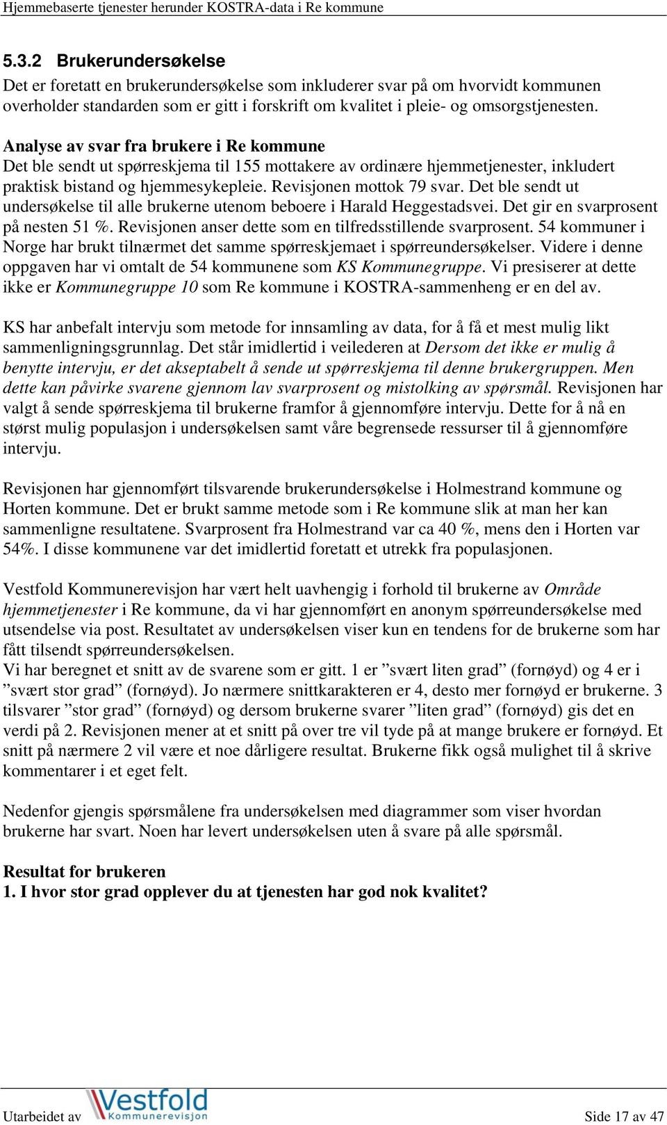 Det ble sendt ut undersøkelse til alle brukerne utenom beboere i Harald Heggestadsvei. Det gir en svarprosent på nesten 51 %. Revisjonen anser dette som en tilfredsstillende svarprosent.