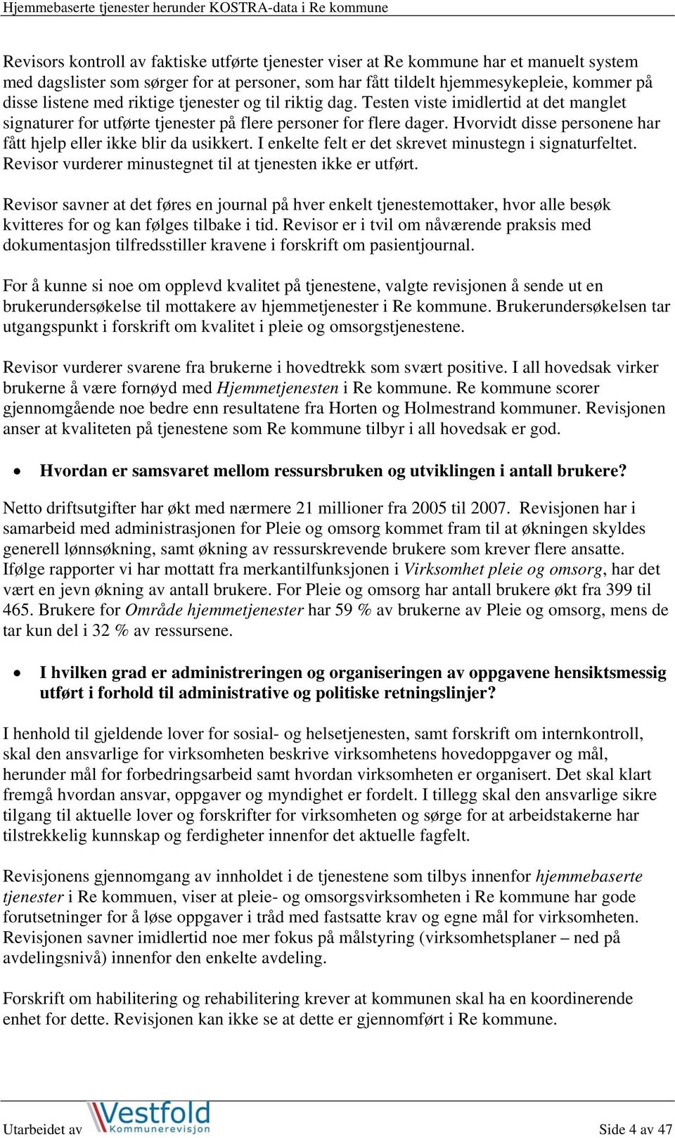 Hvorvidt disse personene har fått hjelp eller ikke blir da usikkert. I enkelte felt er det skrevet minustegn i signaturfeltet. Revisor vurderer minustegnet til at tjenesten ikke er utført.