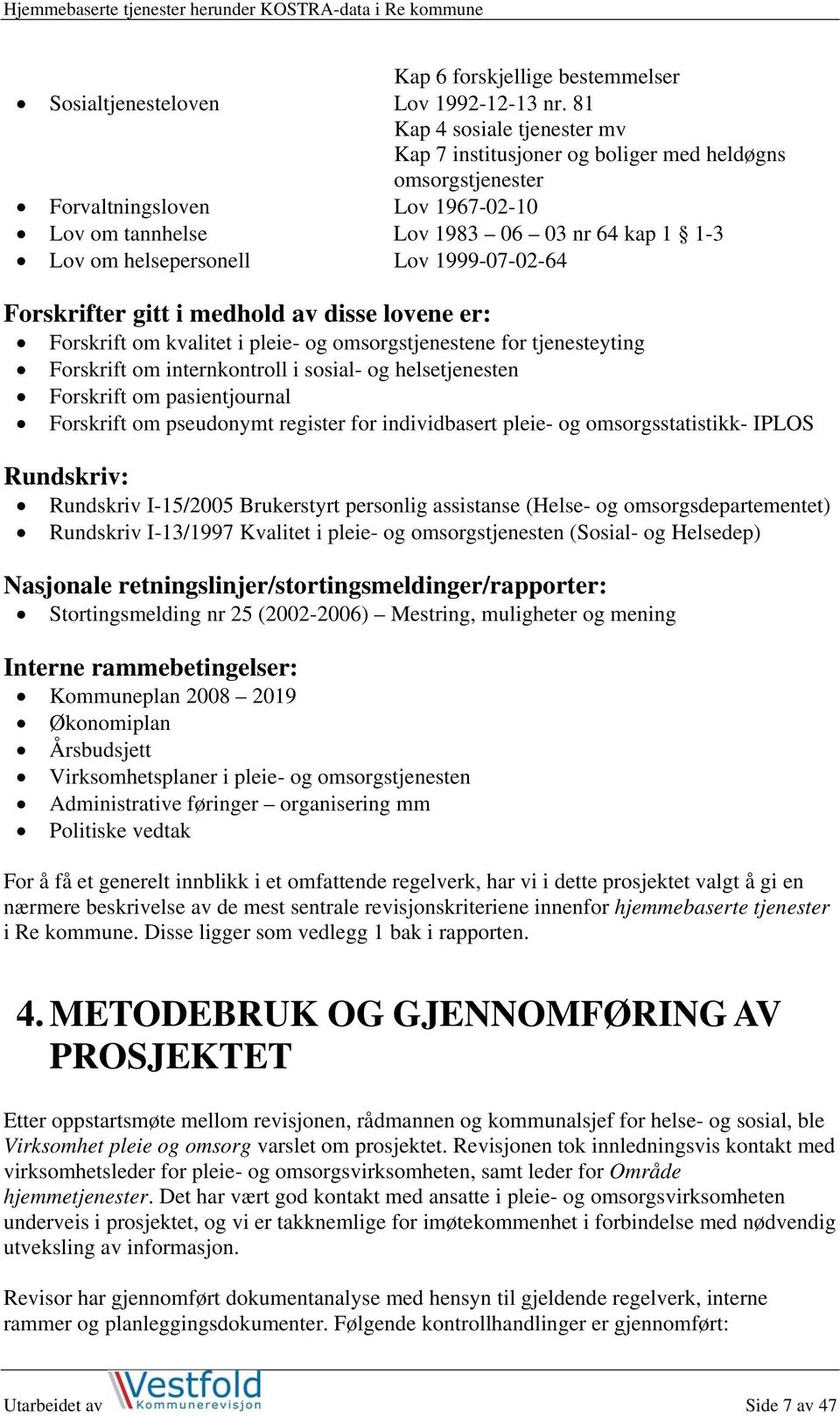 1999-07-02-64 Forskrifter gitt i medhold av disse lovene er: Forskrift om kvalitet i pleie- og omsorgstjenestene for tjenesteyting Forskrift om internkontroll i sosial- og helsetjenesten Forskrift om