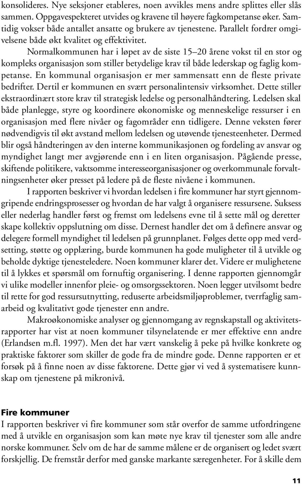 Normalkommunen har i løpet av de siste 15 20 årene vokst til en stor og kompleks organisasjon som stiller betydelige krav til både lederskap og faglig kompetanse.