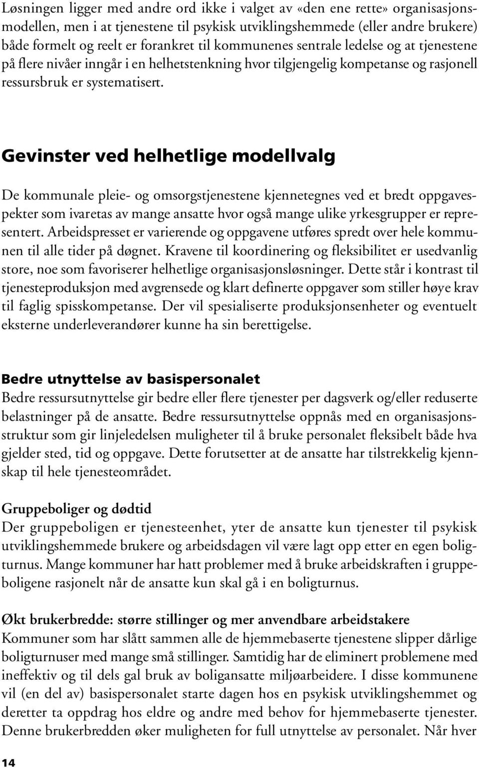 Gevinster ved helhetlige modellvalg De kommunale pleie- og omsorgstjenestene kjennetegnes ved et bredt oppgavespekter som ivaretas av mange ansatte hvor også mange ulike yrkesgrupper er representert.