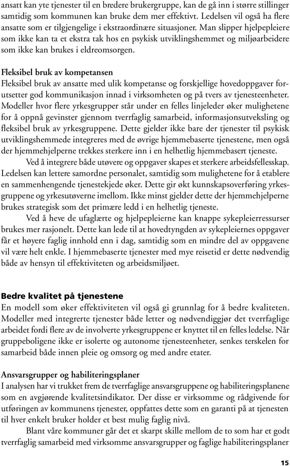 Man slipper hjelpepleiere som ikke kan ta et ekstra tak hos en psykisk utviklingshemmet og miljøarbeidere som ikke kan brukes i eldreomsorgen.