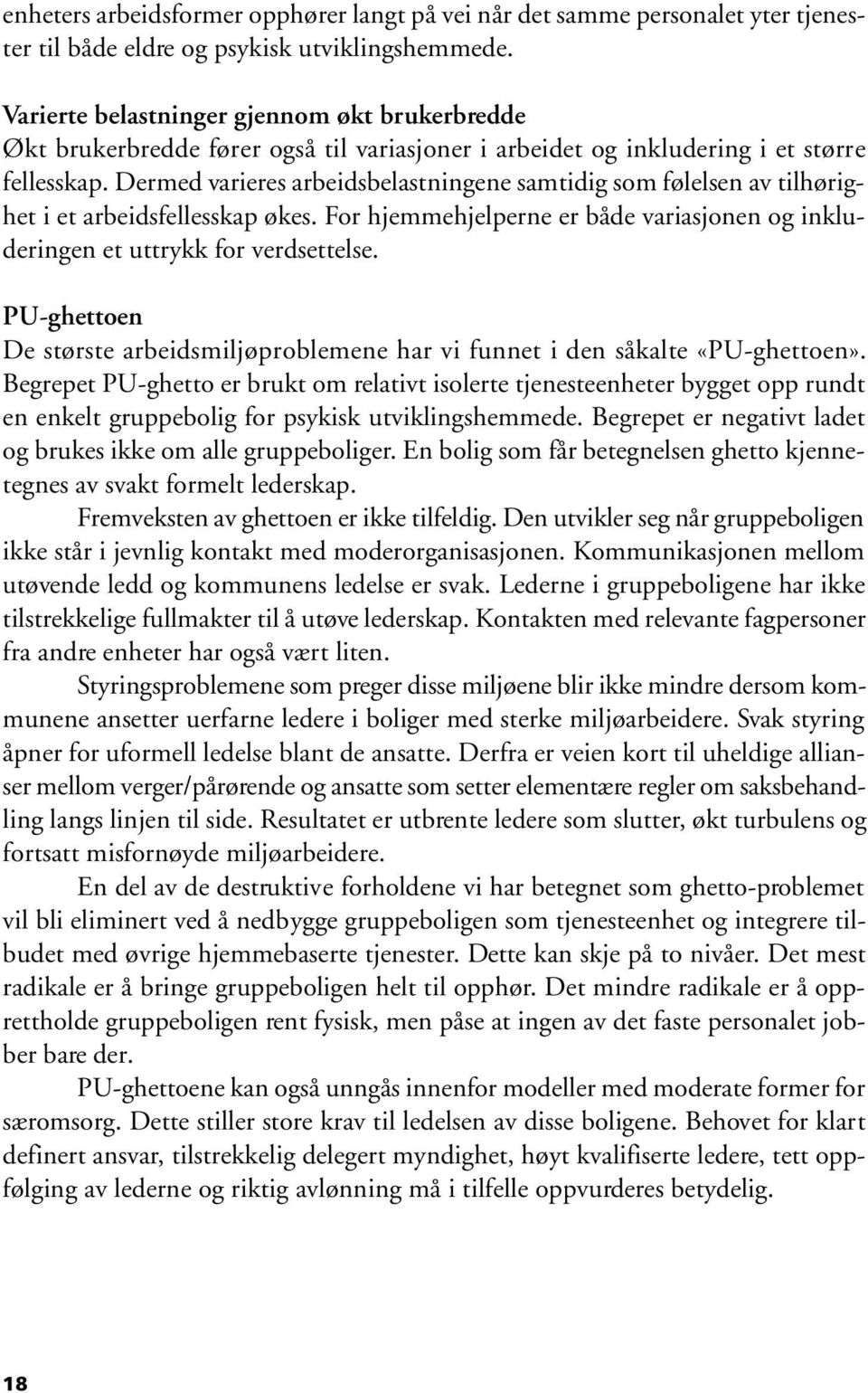 Dermed varieres arbeidsbelastningene samtidig som følelsen av tilhørighet i et arbeidsfellesskap økes. For hjemmehjelperne er både variasjonen og inkluderingen et uttrykk for verdsettelse.