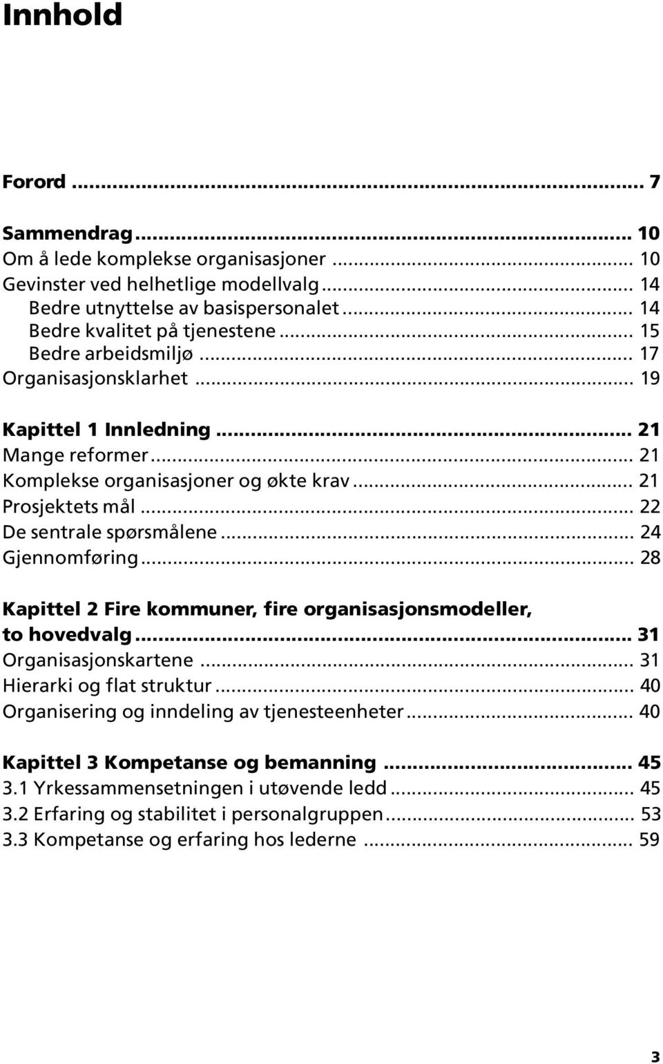 .. 24 Gjennomføring... 28 Kapittel 2 Fire kommuner, fire organisasjonsmodeller, to hovedvalg... 31 Organisasjonskartene... 31 Hierarki og flat struktur.