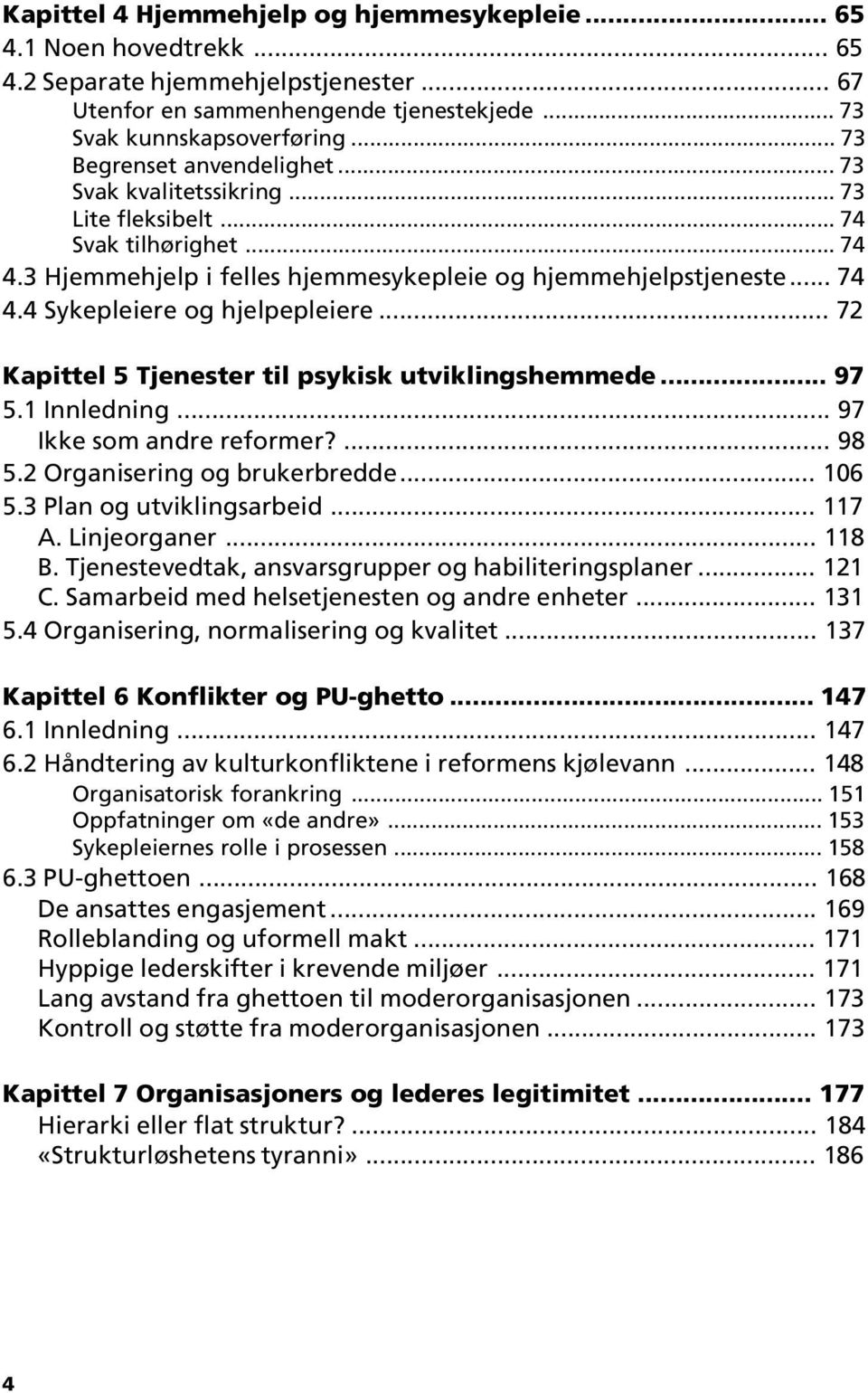 .. 72 Kapittel 5 Tjenester til psykisk utviklingshemmede... 97 5.1 Innledning... 97 Ikke som andre reformer?... 98 5.2 Organisering og brukerbredde... 106 5.3 Plan og utviklingsarbeid... 117 A.