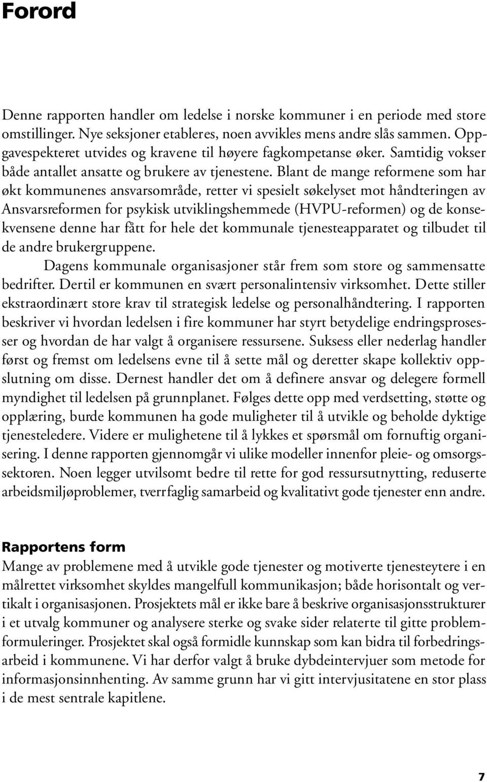 Blant de mange reformene som har økt kommunenes ansvarsområde, retter vi spesielt søkelyset mot håndteringen av Ansvarsreformen for psykisk utviklingshemmede (HVPU-reformen) og de konsekvensene denne