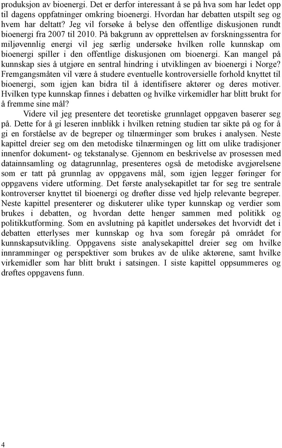 På bakgrunn av opprettelsen av forskningssentra for miljøvennlig energi vil jeg særlig undersøke hvilken rolle kunnskap om bioenergi spiller i den offentlige diskusjonen om bioenergi.