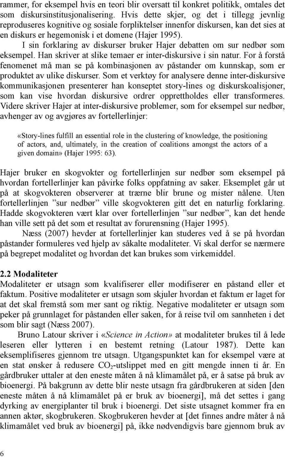 I sin forklaring av diskurser bruker Hajer debatten om sur nedbør som eksempel. Han skriver at slike temaer er inter-diskursive i sin natur.