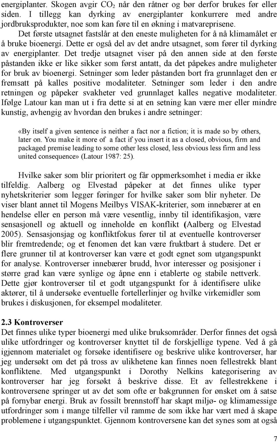 Det første utsagnet fastslår at den eneste muligheten for å nå klimamålet er å bruke bioenergi. Dette er også del av det andre utsagnet, som fører til dyrking av energiplanter.