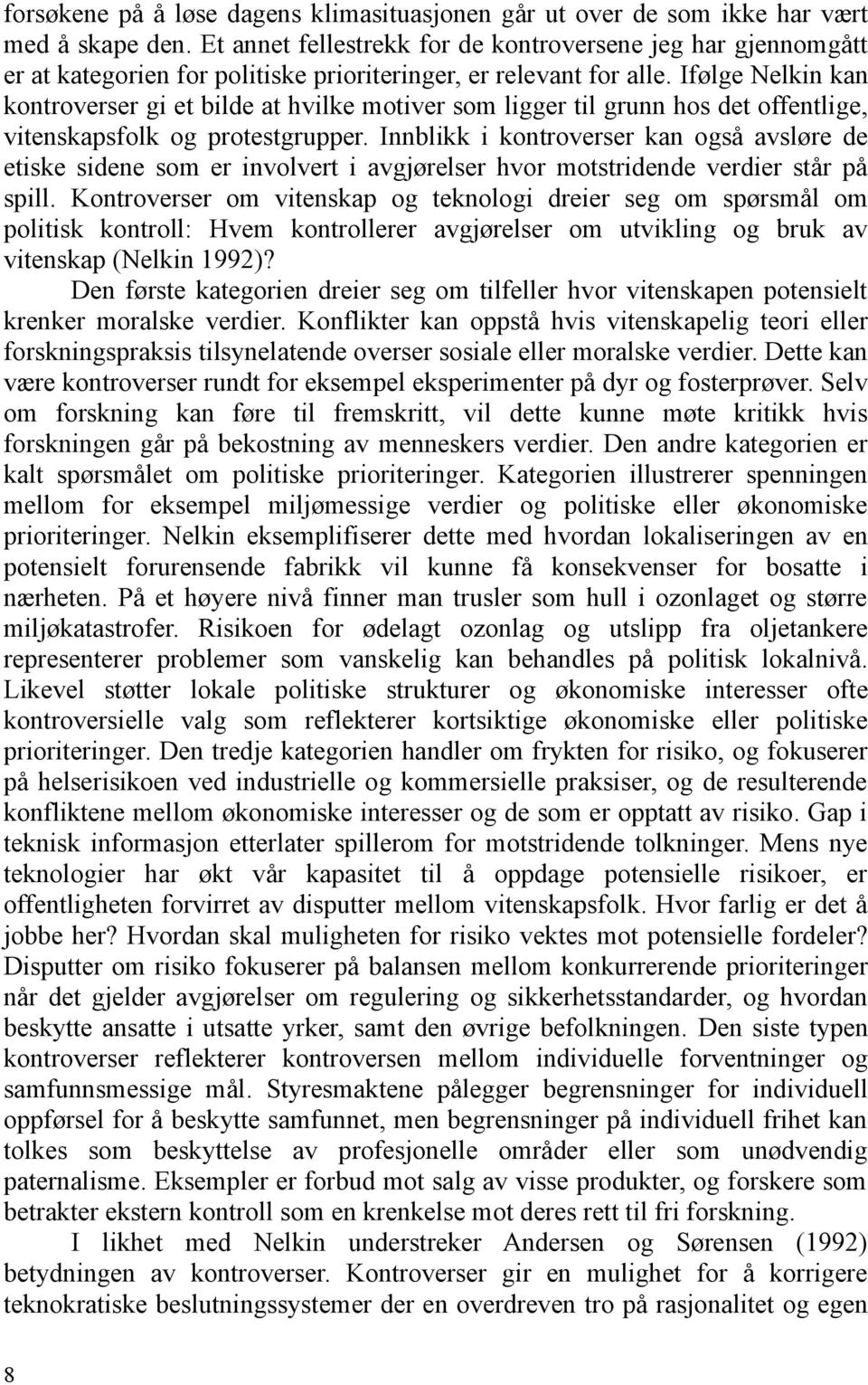 Ifølge Nelkin kan kontroverser gi et bilde at hvilke motiver som ligger til grunn hos det offentlige, vitenskapsfolk og protestgrupper.