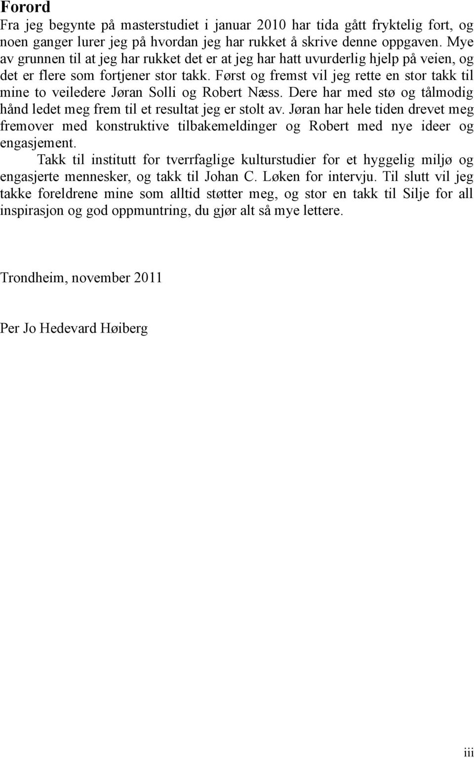 Først og fremst vil jeg rette en stor takk til mine to veiledere Jøran Solli og Robert Næss. Dere har med stø og tålmodig hånd ledet meg frem til et resultat jeg er stolt av.