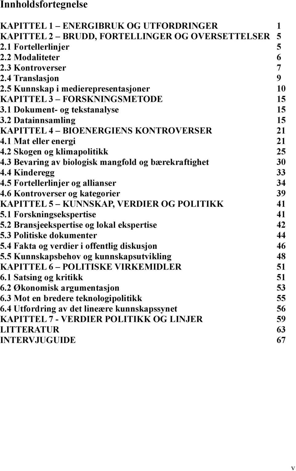 2 Skogen og klimapolitikk 25 4.3 Bevaring av biologisk mangfold og bærekraftighet 30 4.4 Kinderegg 33 4.5 Fortellerlinjer og allianser 34 4.