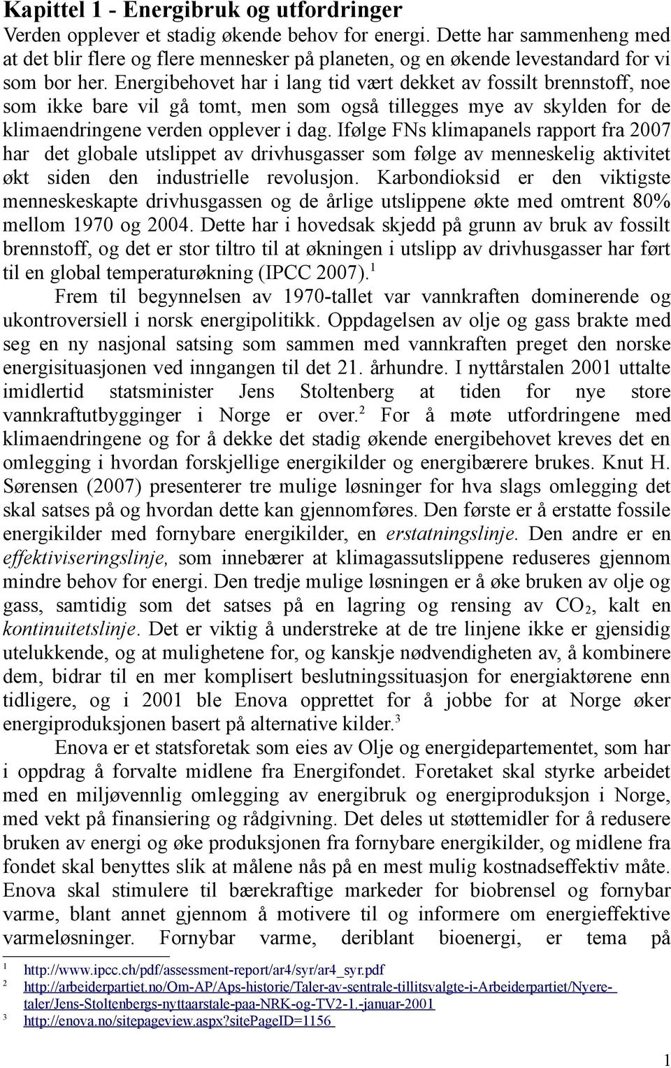 Energibehovet har i lang tid vært dekket av fossilt brennstoff, noe som ikke bare vil gå tomt, men som også tillegges mye av skylden for de klimaendringene verden opplever i dag.