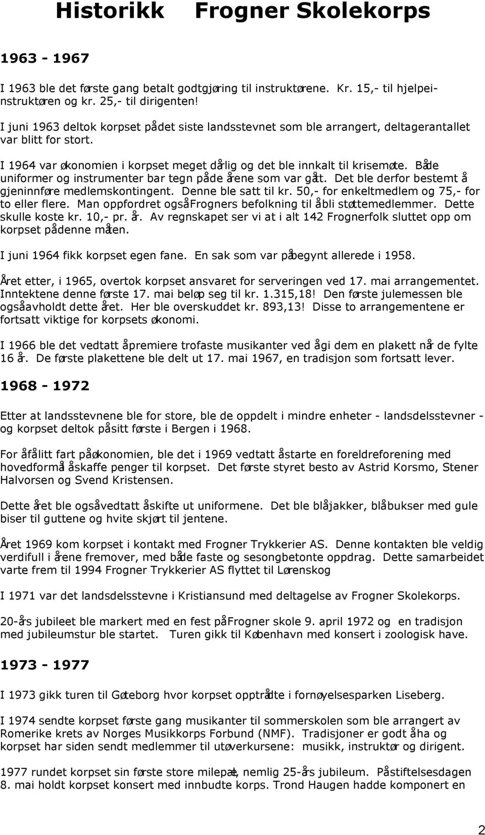 Både uniformer og instrumenter bar tegn på de årene som var gått. Det ble derfor bestemt å gjeninnføre medlemskontingent. Denne ble satt til kr. 50,- for enkeltmedlem og 75,- for to eller flere.