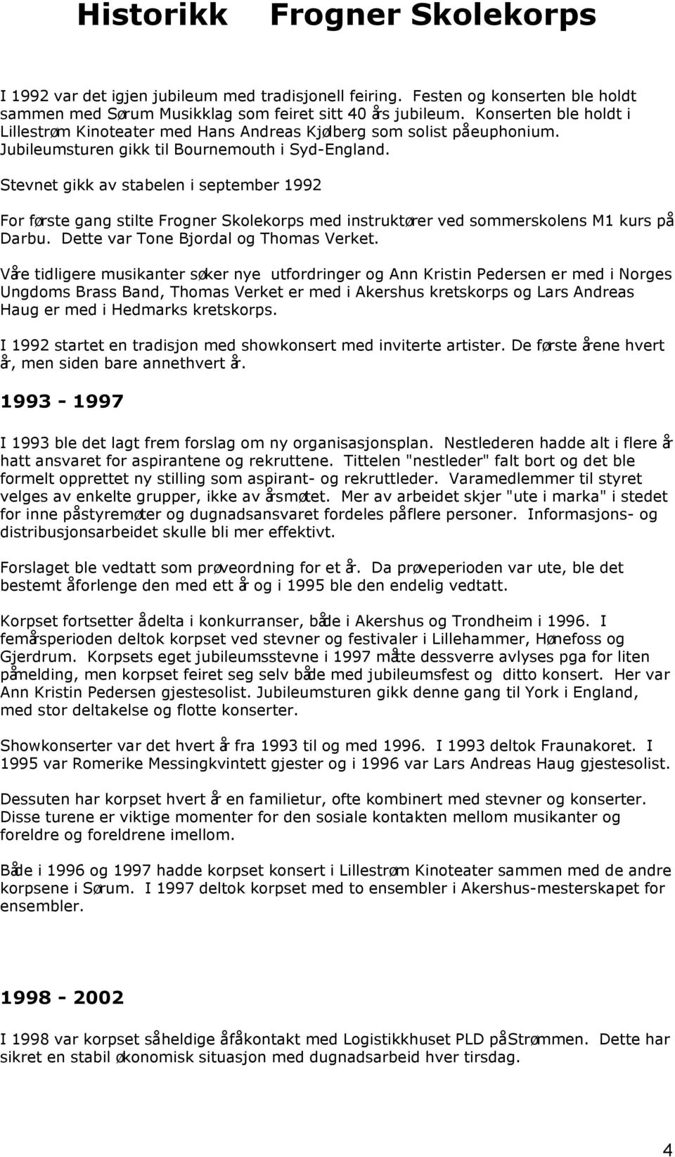 Stevnet gikk av stabelen i september 1992 For første gang stilte Frogner Skolekorps med instruktører ved sommerskolens M1 kurs på Darbu. Dette var Tone Bjordal og Thomas Verket.