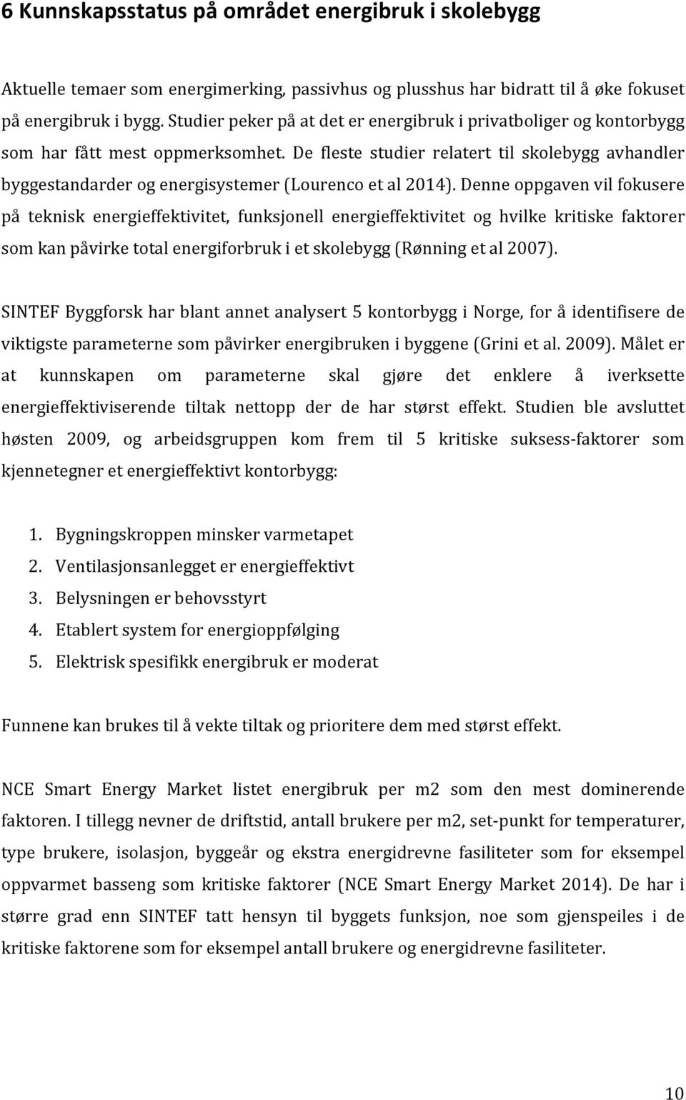 denneoppgavenvilfokusere påtekniskenergieffektivitet,funksjonellenergieffektivitetoghvilkekritiske faktorer somkanpåvirketotalenergiforbrukietskolebygg(rønningetal2007).