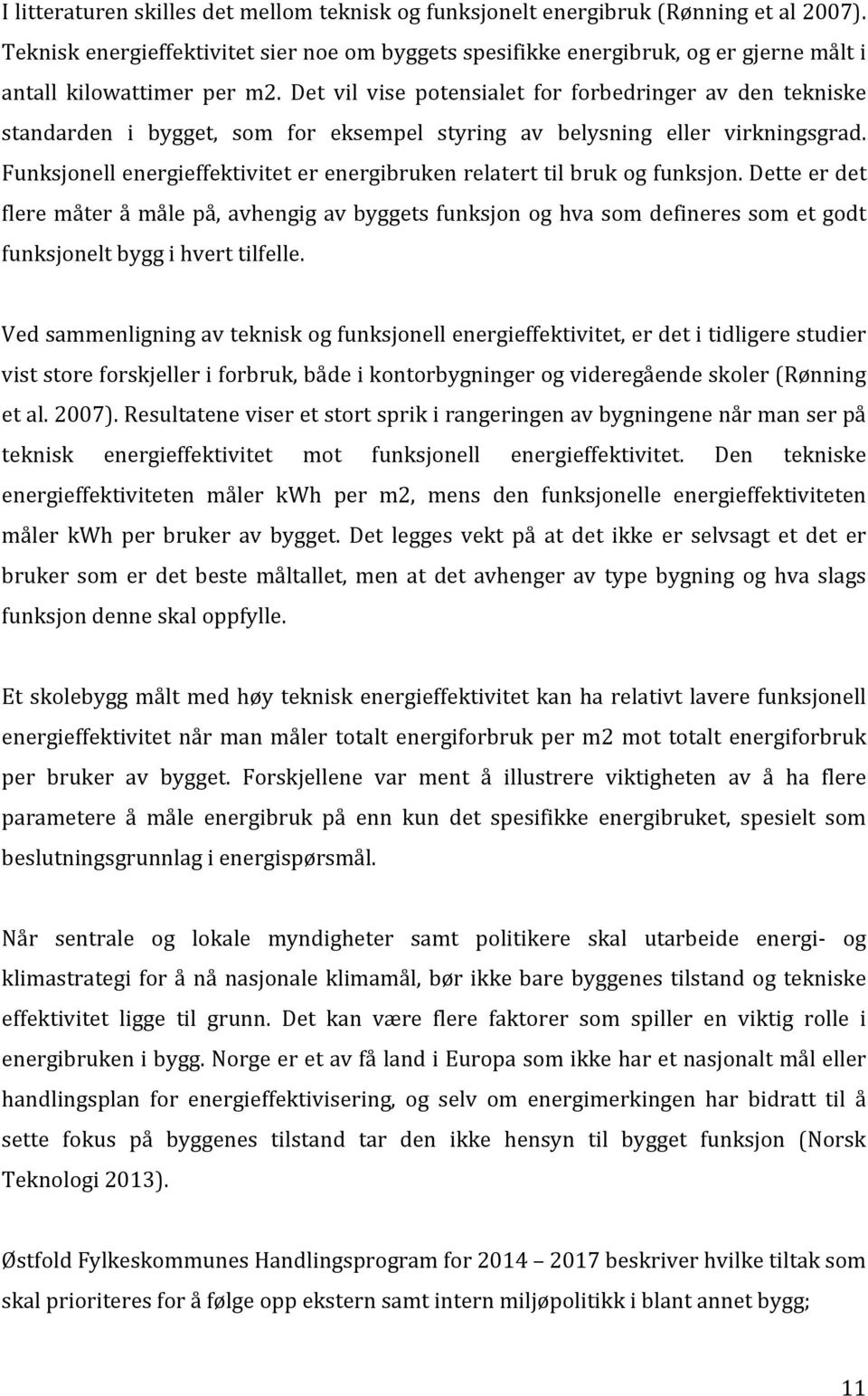 Funksjonellenergieffektiviteterenergibrukenrelaterttilbrukogfunksjon.Detteerdet fleremåteråmålepå,avhengigavbyggetsfunksjonoghvasomdefineressometgodt funksjoneltbyggihverttilfelle.