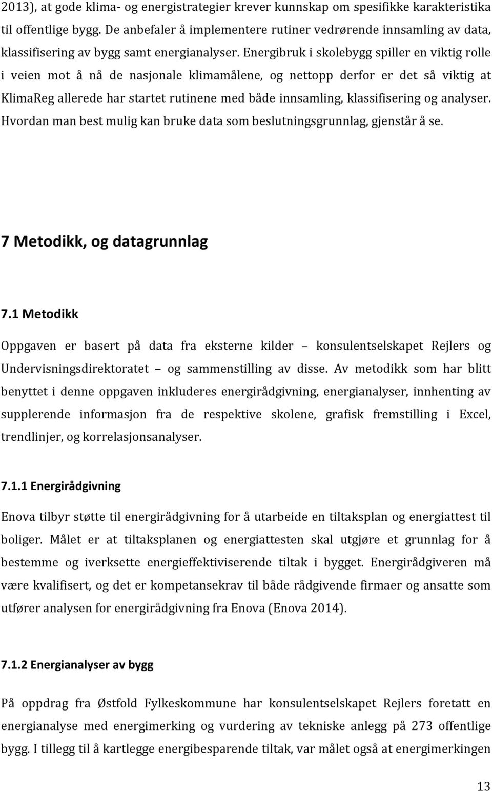 Hvordanmanbestmuligkanbrukedatasombeslutningsgrunnlag,gjenståråse. 7%Metodikk,%og%datagrunnlag% % 7.