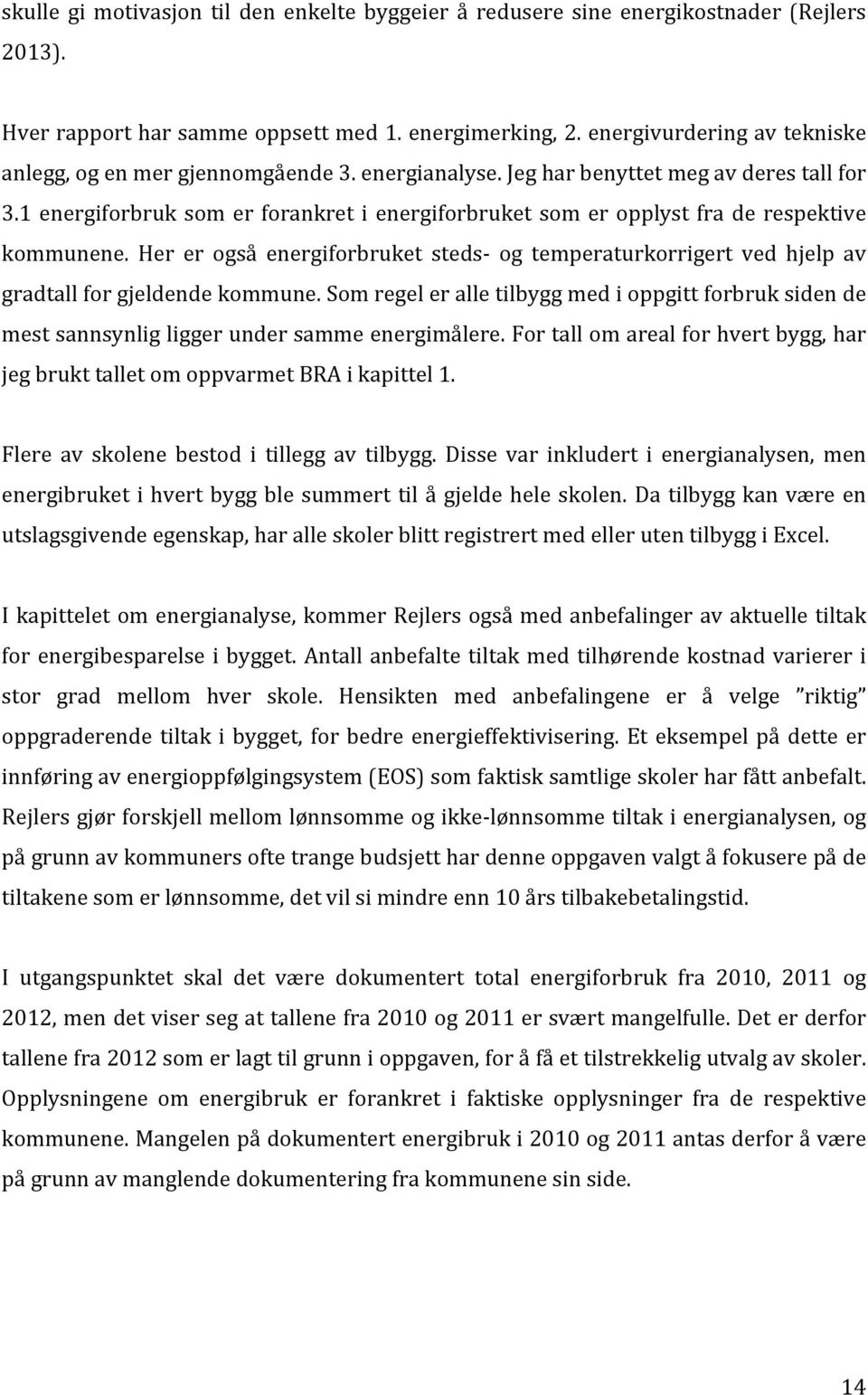 Her er også energiforbruket steds< og temperaturkorrigert ved hjelp av gradtallforgjeldendekommune.somregeleralletilbyggmedioppgittforbruksidende mestsannsynligliggerundersammeenergimålere.