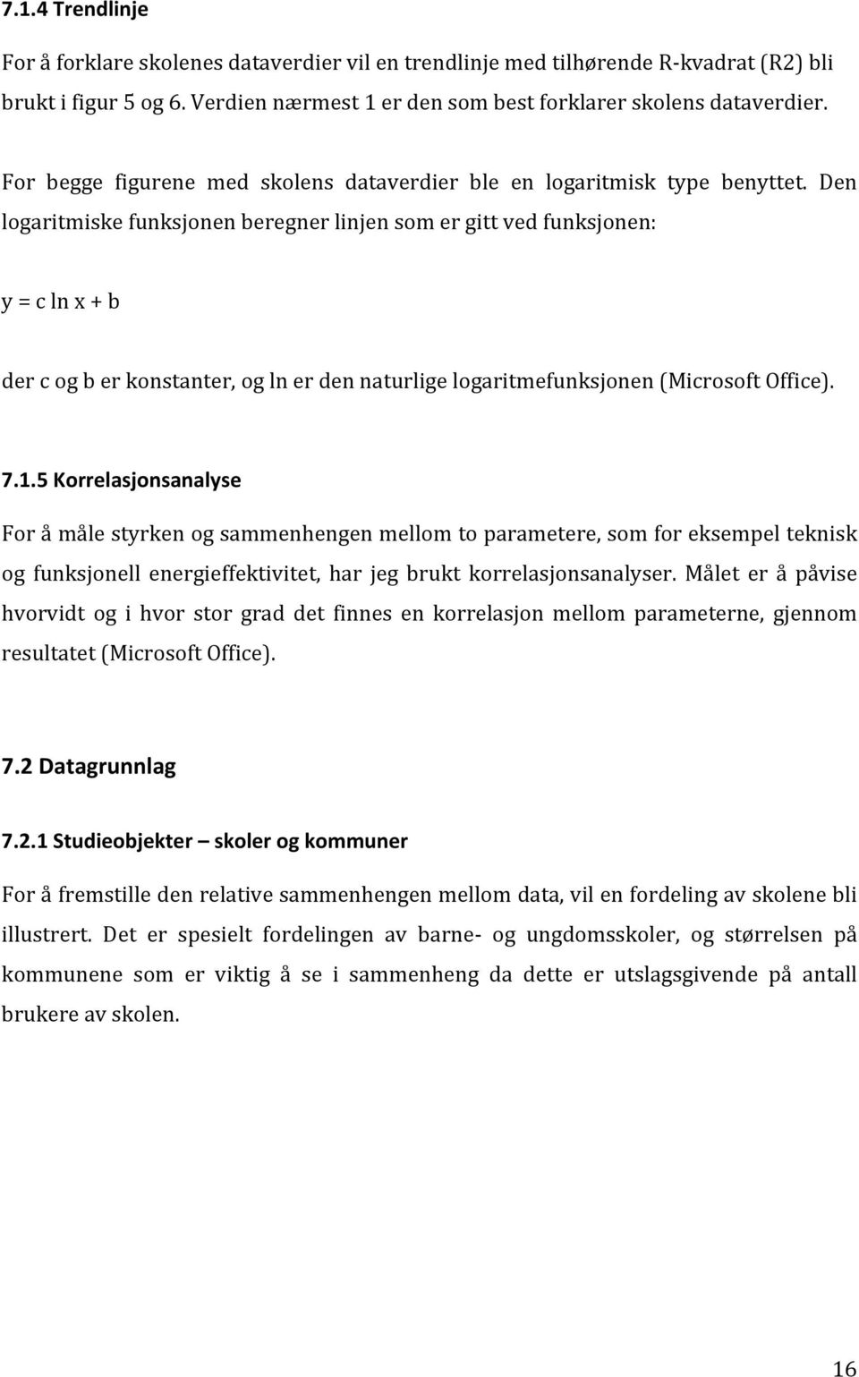 Den logaritmiskefunksjonenberegnerlinjensomergittvedfunksjonen: y=clnx+b dercogberkonstanter,oglnerdennaturligelogaritmefunksjonen(microsoftoffice). 7.1.