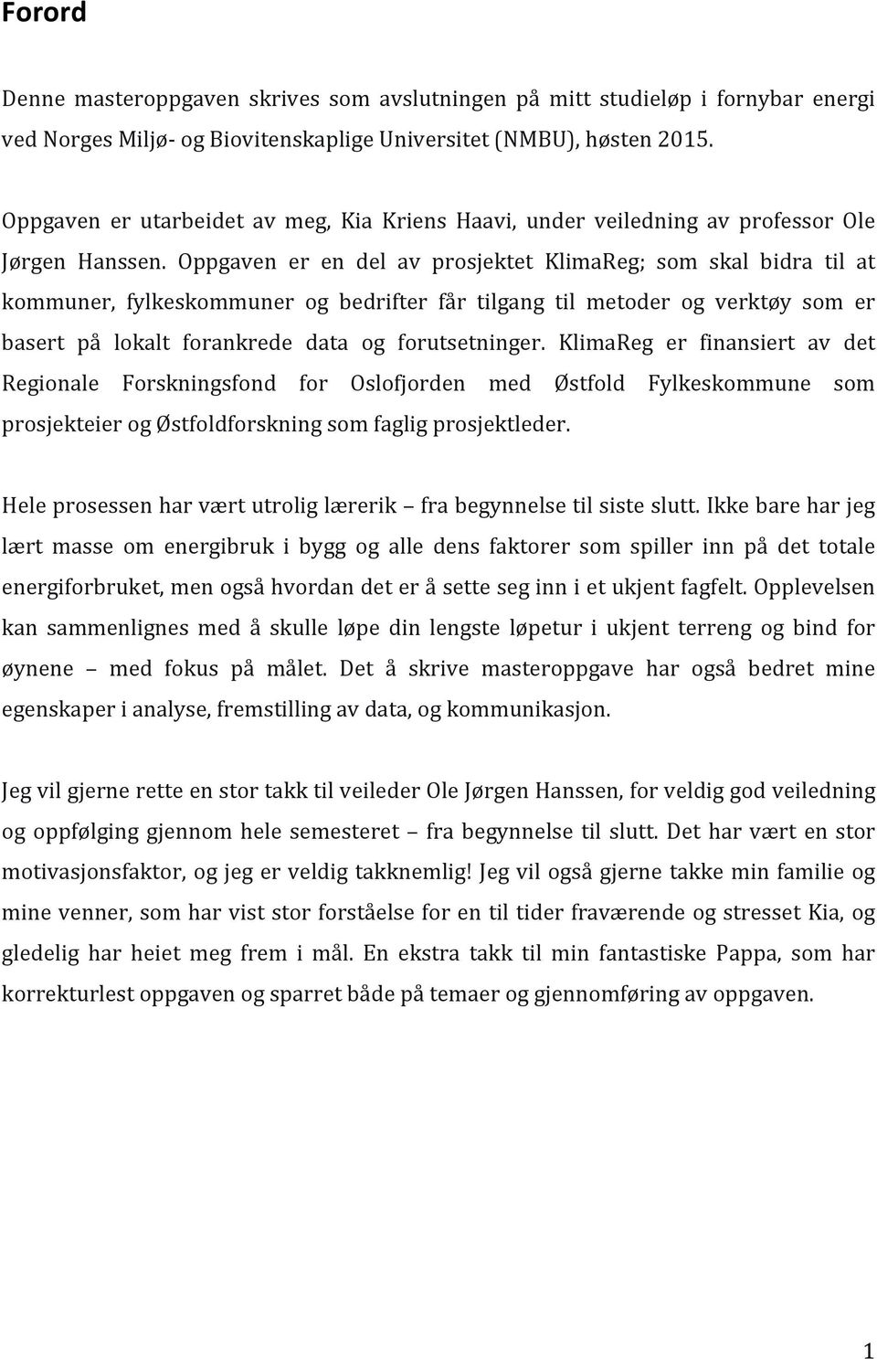 Oppgaven er en del av prosjektet KlimaReg; som skal bidra til at kommuner, fylkeskommuner og bedrifter får tilgang til metoder og verktøy som er basert på lokalt forankrede data og forutsetninger.