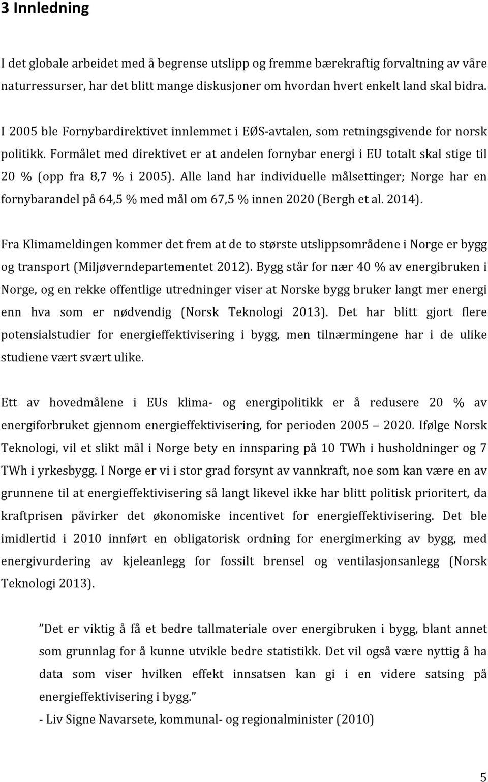 Alle land har individuelle målsettinger; Norge har en fornybarandelpå64,5%medmålom67,5%innen2020(berghetal.2014).