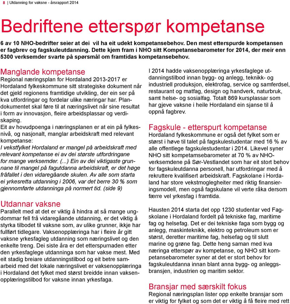 Manglande kompetanse Regional næringsplan for Hordaland 2013-2017 er Hordaland fylkeskommune sitt strategiske dokument når det gjeld regionens framtidige utvikling, der ein ser på kva utfordringar og