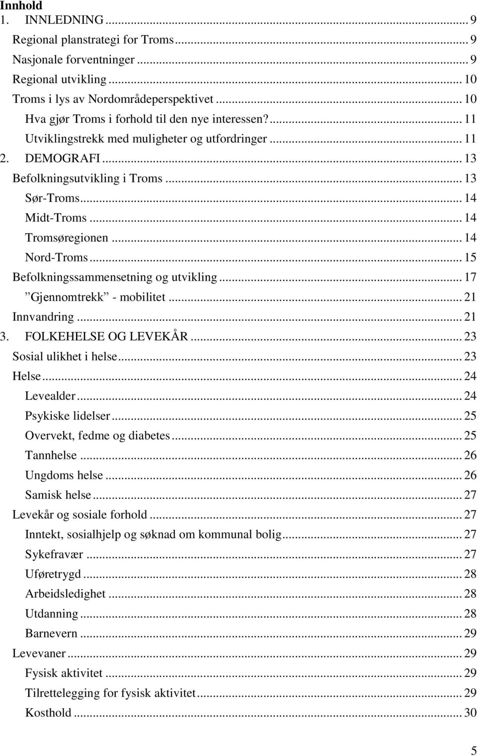 .. 14 Tromsøregionen... 14 Nord-Troms... 15 Befolkningssammensetning og utvikling... 17 Gjennomtrekk - mobilitet... 21 Innvandring... 21 3. FOLKEHELSE OG LEVEKÅR... 23 Sosial ulikhet i helse.