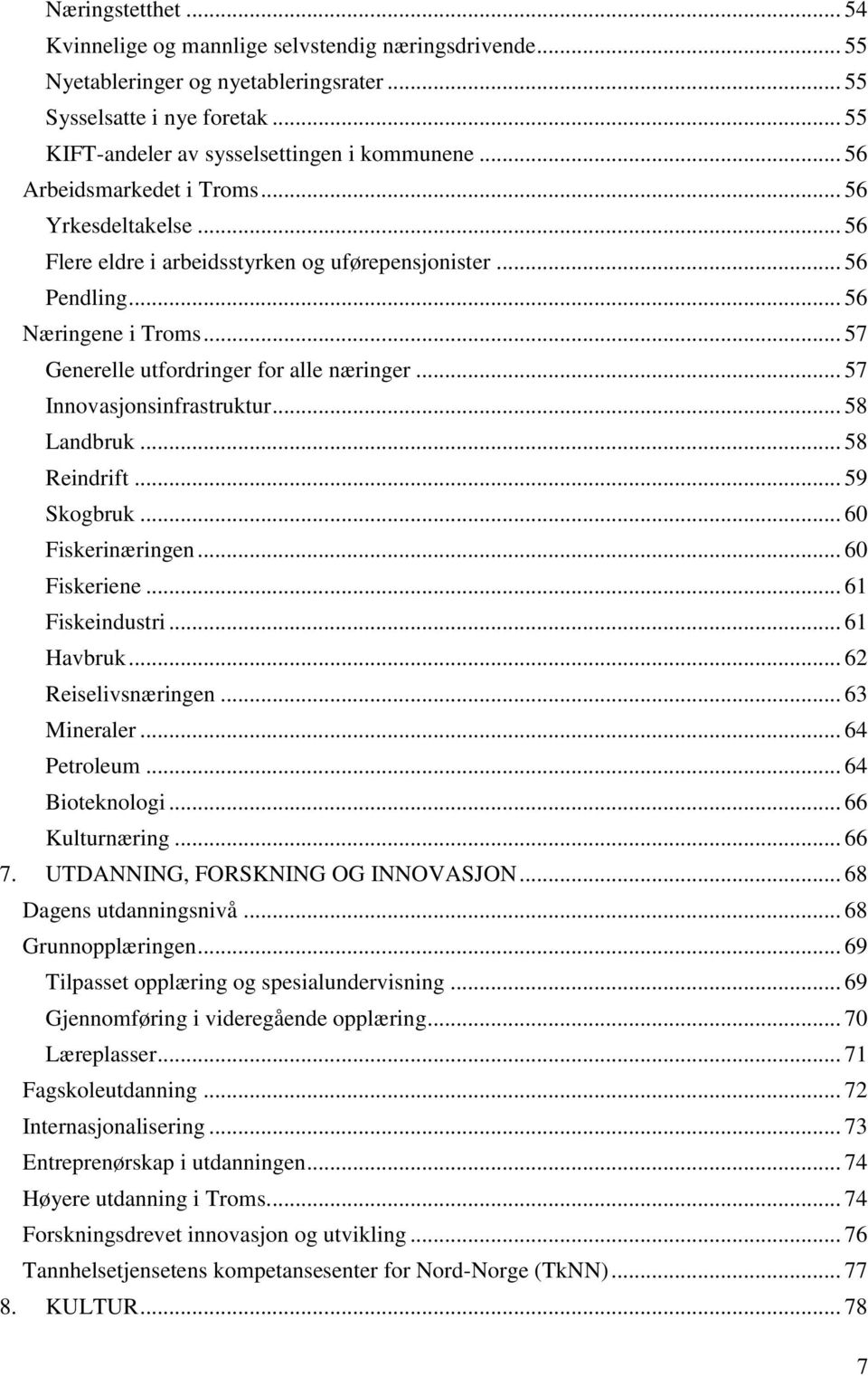 .. 57 Innovasjonsinfrastruktur... 58 Landbruk... 58 Reindrift... 59 Skogbruk... 60 Fiskerinæringen... 60 Fiskeriene... 61 Fiskeindustri... 61 Havbruk... 62 Reiselivsnæringen... 63 Mineraler.