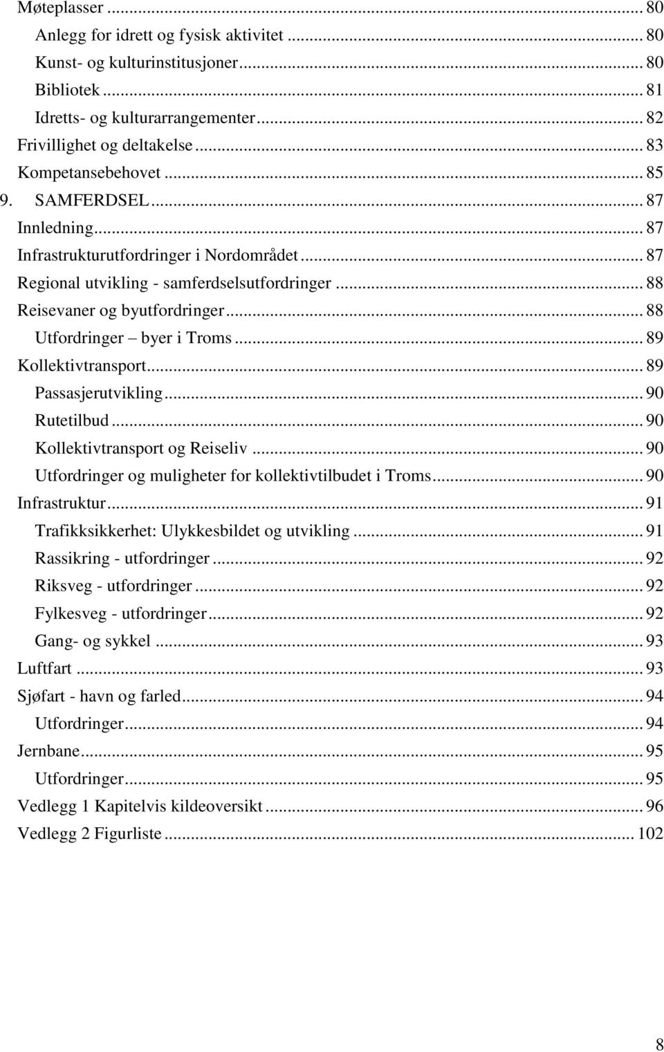 .. 88 Utfordringer byer i Troms... 89 Kollektivtransport... 89 Passasjerutvikling... 90 Rutetilbud... 90 Kollektivtransport og Reiseliv... 90 Utfordringer og muligheter for kollektivtilbudet i Troms.