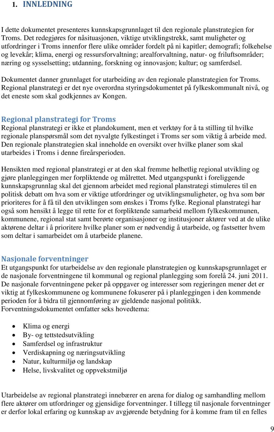 og ressursforvaltning; arealforvaltning, natur- og friluftsområder; næring og sysselsetting; utdanning, forskning og innovasjon; kultur; og samferdsel.