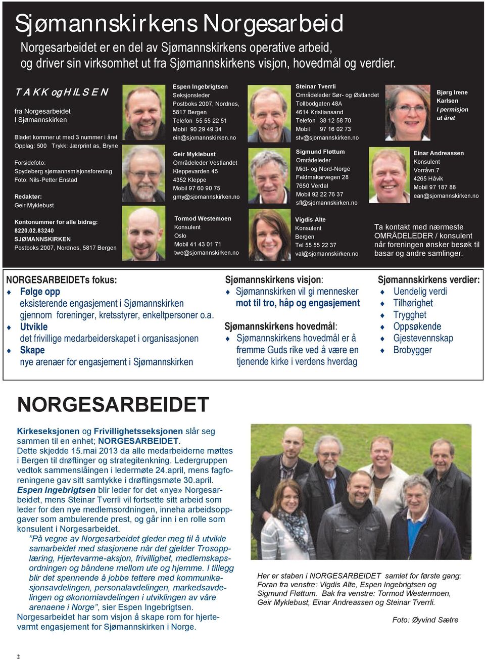 Redaktør: Geir Myklebust Espen Ingebrigtsen Seksjonsleder Postboks 2007, Nordnes, 5817 Bergen Telefon 55 55 22 51 Mobil 90 29 49 34 ein@sjomannskirken.