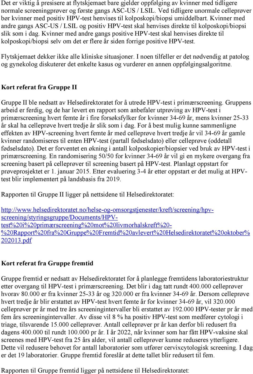 Kvinner med andre gangs ASC-US / LSIL og positiv HPV-test skal henvises direkte til kolposkopi/biopsi slik som i dag.