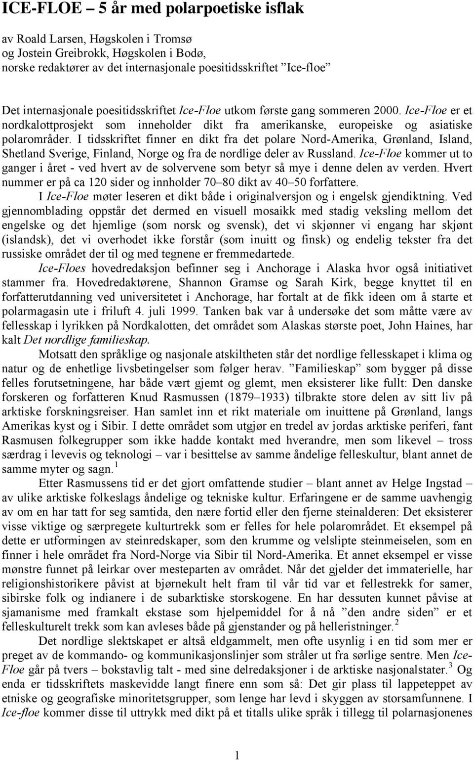 I tidsskriftet finner en dikt fra det polare Nord-Amerika, Grønland, Island, Shetland Sverige, Finland, Norge og fra de nordlige deler av Russland.